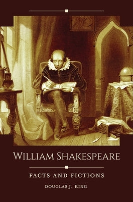 William Shakespeare: Facts and Fictions by King, Douglas