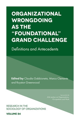 Organizational Wrongdoing as the "Foundational" Grand Challenge: Definitions and Antecedents by Gabbioneta, Claudia