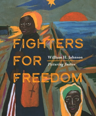 Fighters for Freedom: William H. Johnson Picturing Justice by Bunch III, Lonnie G.