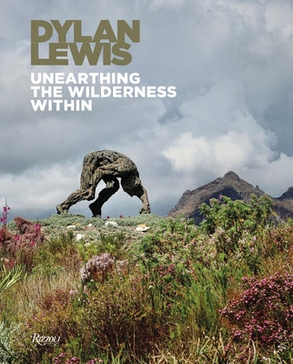Dylan Lewis: Unearthing the Wilderness Within by Lewis, Dylan