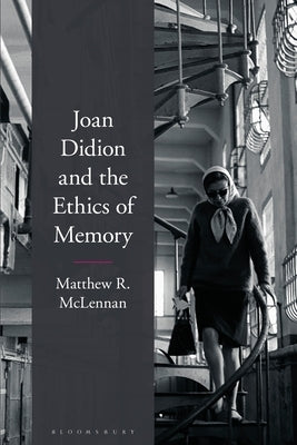 Joan Didion and the Ethics of Memory by McLennan, Matthew R.