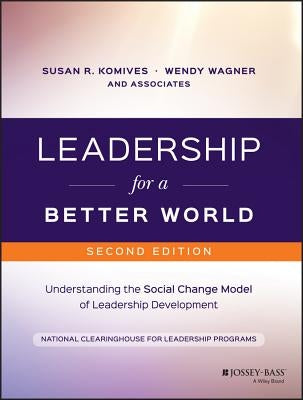 Leadership for a Better World: Understanding the Social Change Model of Leadership Development by Komives, Susan R.