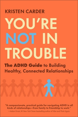 You're Not in Trouble: The ADHD Guide to Building Healthy, Connected Relationships by Carder, Kristen