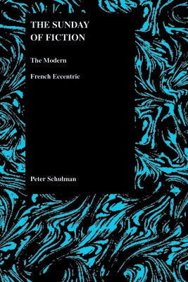 The Sunday of Fiction: The Modern French Eccentric by Schulman, Peter