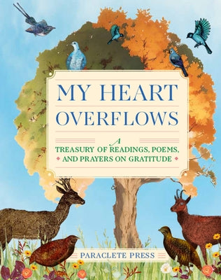 My Heart Overflows: A Treasury of Readings, Poems, and Prayers on Gratitude by Editors at Paraclete Press