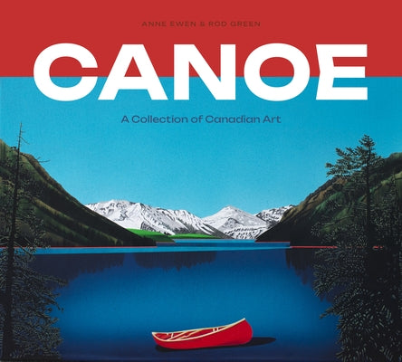 Canoe: A Collection of Canadian Art by Ewen, Anne