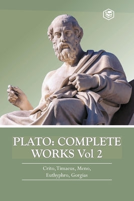 Plato: Complete Works Vol 2 (Crito, Timaeus, Meno, Euthyphro & Gorgias) by Plato