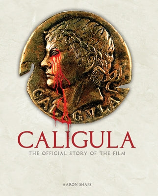 Caligula: The Official Story of the Film by Shaps, Aaron