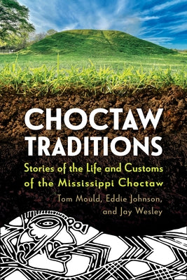 Choctaw Traditions: Stories of the Life and Customs of the Mississippi Choctaw by Mould, Tom