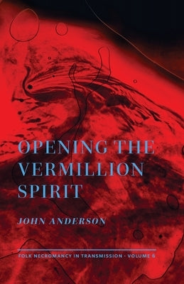 Opening the Vermillion Spirit by Anderson, John