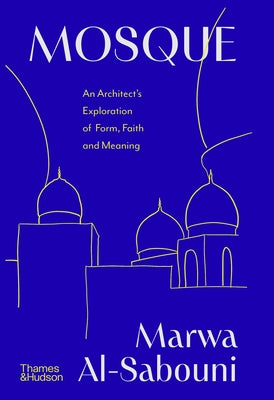 Mosque: An Architect's Exploration of Form, Faith and Meaning by Al-Sabouni, Marwa