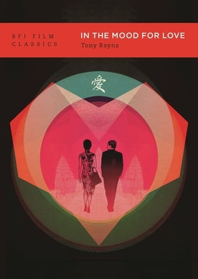 In the Mood for Love (Huayang Nianhua): [Huayang Nianhua] by Rayns, Tony