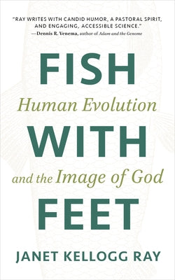 Fish with Feet: Human Evolution and the Image of God by Ray, Janet Kellogg