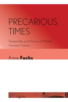Precarious Times: Temporality and History in Modern German Culture by Fuchs, Anne