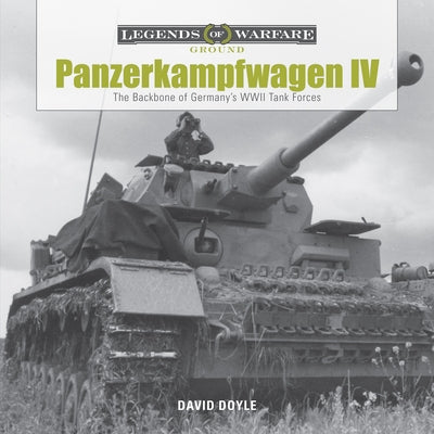 Panzerkampfwagen IV: The Backbone of Germany's WWII Tank Forces by Doyle, David