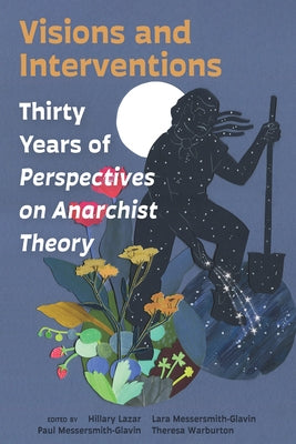 Visions and Interventions: Thirty Years of Perspectives on Anarchist Theory by Lazar, Hillary