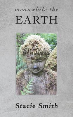 Meanwhile the Earth: Poems from Cougar Creek by Smith, Stacie