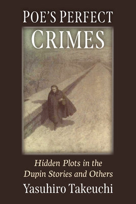 Poe's Perfect Crimes: Hidden Plots in the Dupin Stories and Others by Takeuchi, Yasuhiro