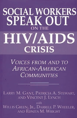 Social Workers Speak Out on the HIV/AIDS Crisis: Voices from and to African-American Communities by Gant, Larry