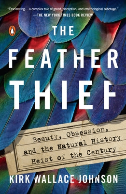 The Feather Thief: Beauty, Obsession, and the Natural History Heist of the Century by Johnson, Kirk Wallace