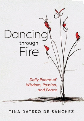 Dancing Through Fire: Daily Poems of Wisdom, Passion, and Peace by Datsko de Sánchez, Tina