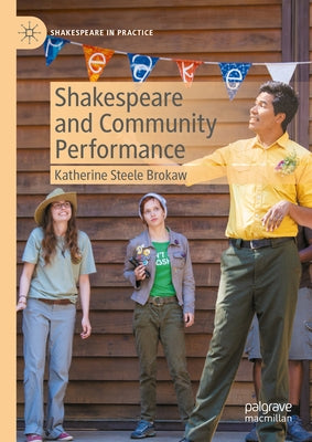 Shakespeare and Community Performance by Steele Brokaw, Katherine