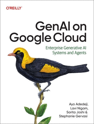 Genai on Google Cloud: Enterprise Generative AI Systems and Agents by Adedeji, Ayo