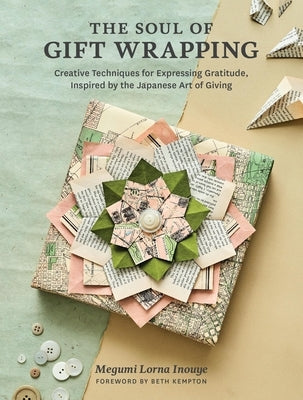 The Soul of Gift Wrapping: Creative Techniques for Expressing Gratitude, Inspired by the Japanese Art of Giving by Inouye, Megumi Lorna