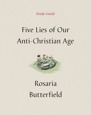 Five Lies of Our Anti-Christian Age Study Guide by Butterfield, Rosaria