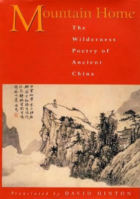 Mountain Home: The Wilderness Poetry of Ancient China by Hinton, David