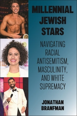 Millennial Jewish Stars: Navigating Racial Antisemitism, Masculinity, and White Supremacy by Branfman, Jonathan