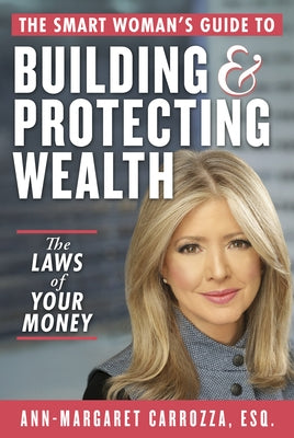 The Smart Woman's Guide to Building and Protecting Wealth: The Laws of Your Money by Carrozza, Ann-Margaret