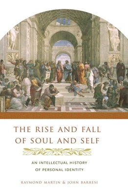 The Rise and Fall of Soul and Self: An Intellectual History of Personal Identity by Martin, Raymond