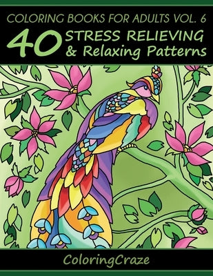 Coloring Books For Adults Volume 6: 40 Stress Relieving And Relaxing Patterns by Coloringcraze