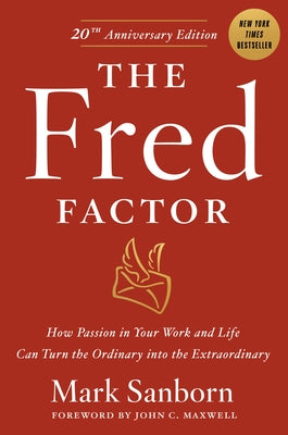 The Fred Factor: How Passion in Your Work and Life Can Turn the Ordinary Into the Extraordinary by Sanborn, Mark