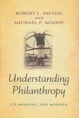 Understanding Philanthropy: Its Meaning and Mission by Payton, Robert L.