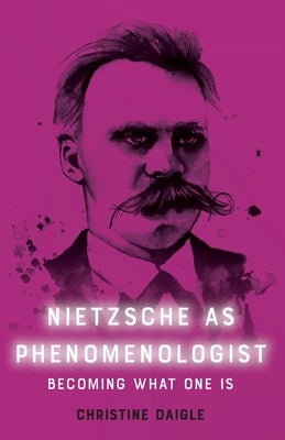 Nietzsche as Phenomenologist by Daigle, Christine