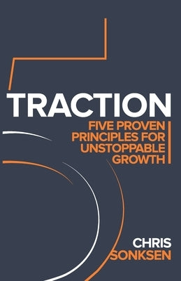 Traction: Five Proven principles for Unstoppable Growth by Sonksen, Chris