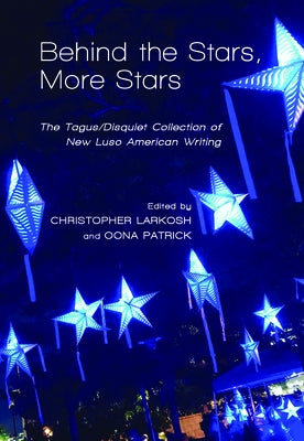 Behind the Stars, More Stars: The Tagus/Disquiet Collection of New Luso-American Writing by Larkosh, Christopher