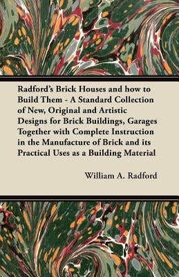 Radford's Brick Houses and how to Build Them - A Standard Collection of New, Original and Artistic Designs for Brick Buildings, Garages Together with by Radford, William a.