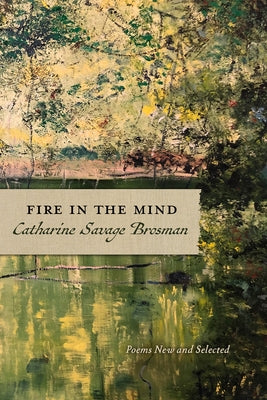 Fire in the Mind: Poems New and Selected by Brosman, Catharine Savage