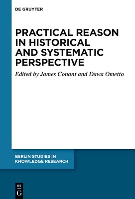 Practical Reason in Historical and Systematic Perspective by Conant, James
