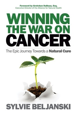 Winning the War on Cancer: The Epic Journey Towards a Natural Cure by Beljanski, Sylvie