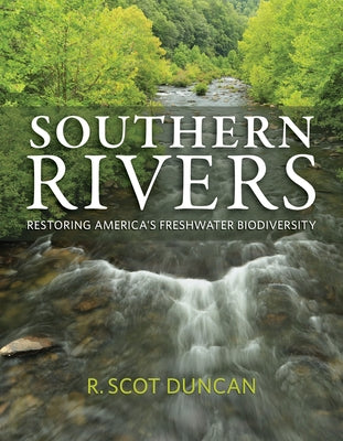 Southern Rivers: Restoring America's Freshwater Biodiversity by Duncan, R. Scot