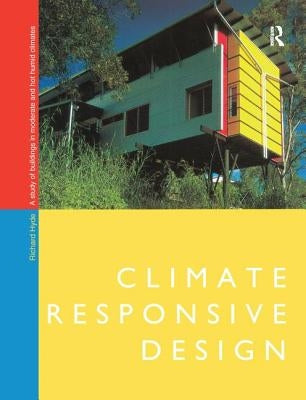 Climate Responsive Design: A Study of Buildings in Moderate and Hot Humid Climates by Hyde, Richard