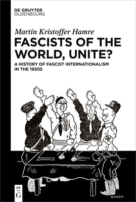 Fascists of the World, Unite?: A History of Fascist Internationalism in the 1930s by Hamre, Martin Kristoffer