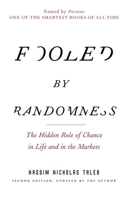 Fooled by Randomness: The Hidden Role of Chance in Life and in the Markets by Taleb, Nassim Nicholas