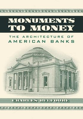 Monuments to Money: The Architecture of American Banks by Belfoure, Charles