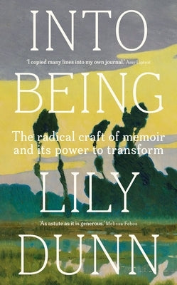 Into Being: The Radical Craft of Memoir and Its Power to Transform by Dunn, Lily