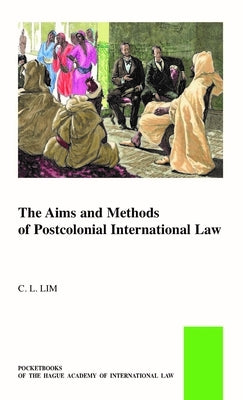 The Aims and Methods of Postcolonial International Law by Lim, Chin Leng